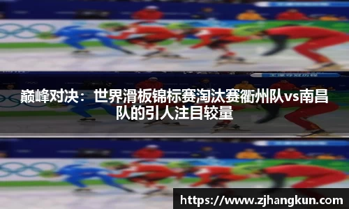 巅峰对决：世界滑板锦标赛淘汰赛衢州队vs南昌队的引人注目较量